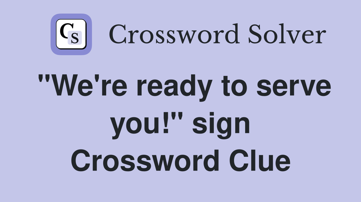 "We're ready to serve you!" sign Crossword Clue