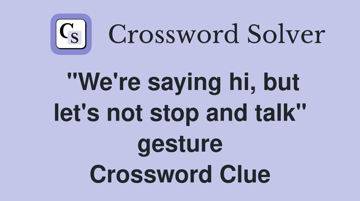 "We're saying hi, but let's not stop and talk" gesture Crossword Clue
