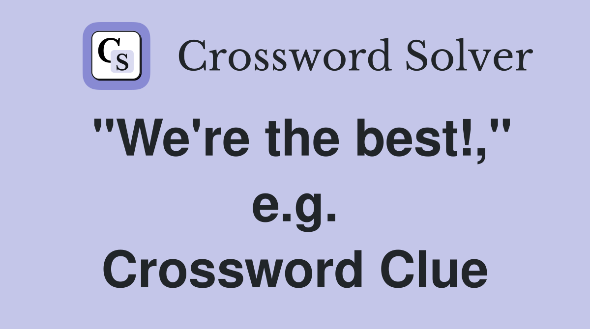 "We're the best!," e.g. Crossword Clue