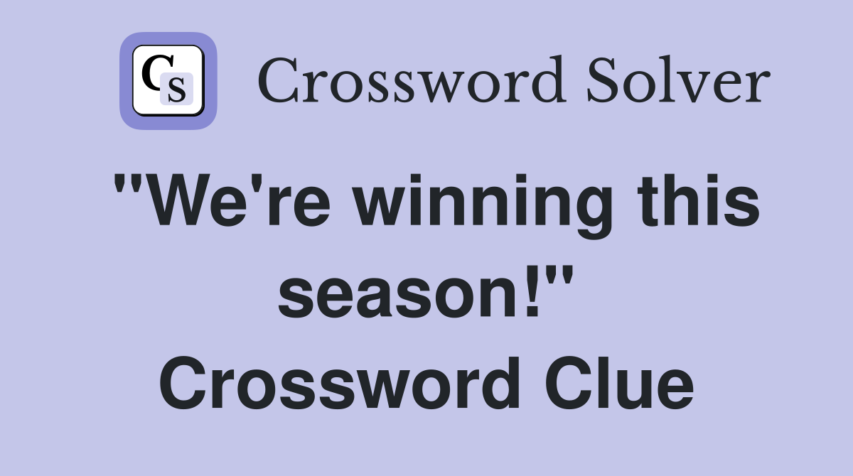 "We're winning this season!" Crossword Clue