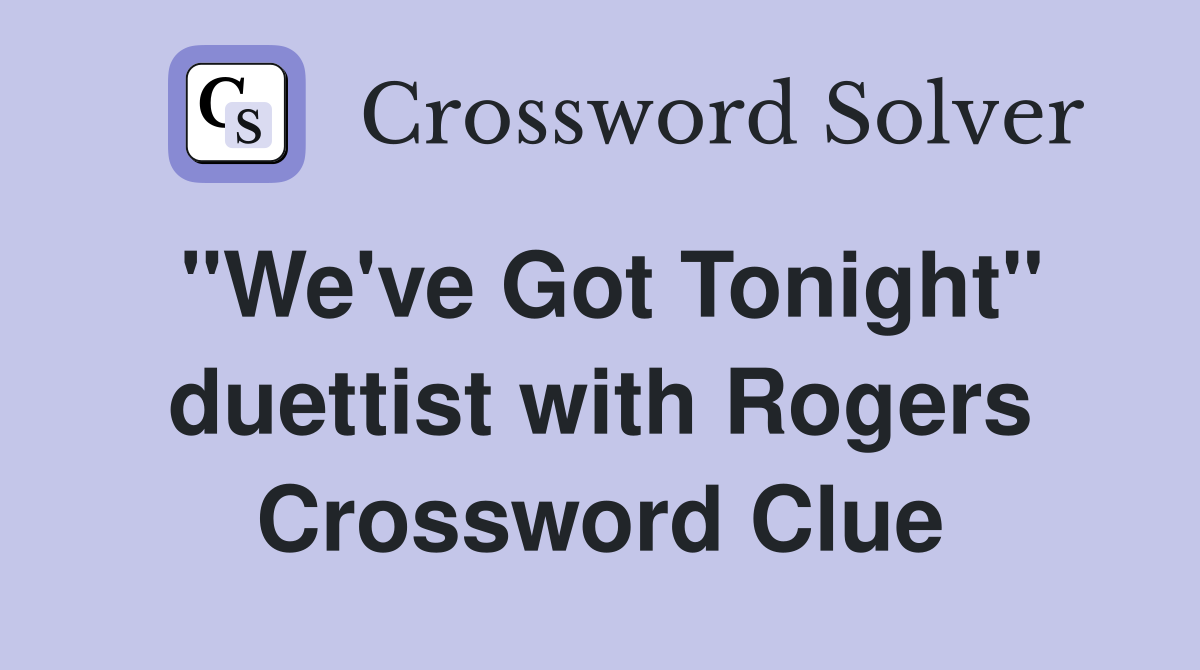 "We've Got Tonight" duettist with Rogers Crossword Clue