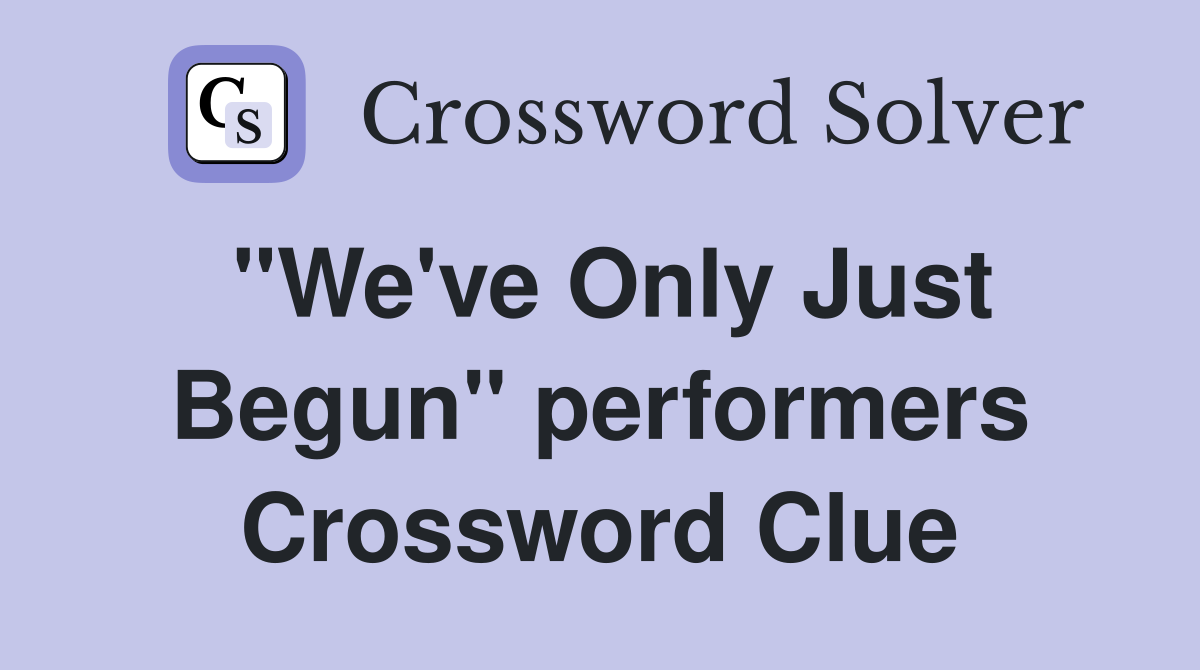 "We've Only Just Begun" performers Crossword Clue
