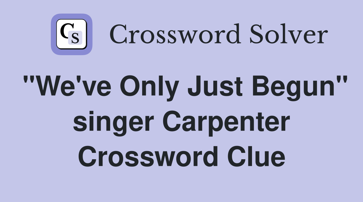 "We've Only Just Begun" singer Carpenter Crossword Clue