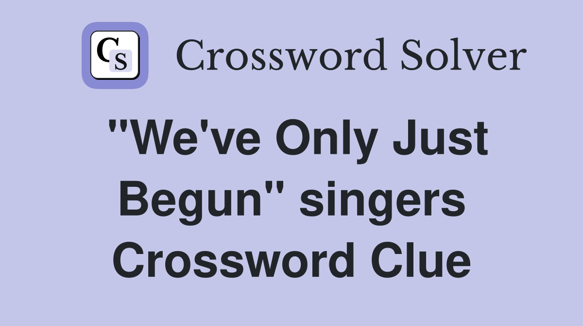 "We've Only Just Begun" singers Crossword Clue