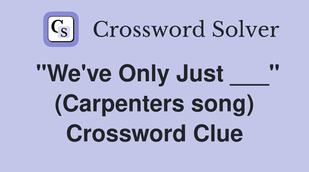 "We've Only Just ___" (Carpenters song) Crossword Clue