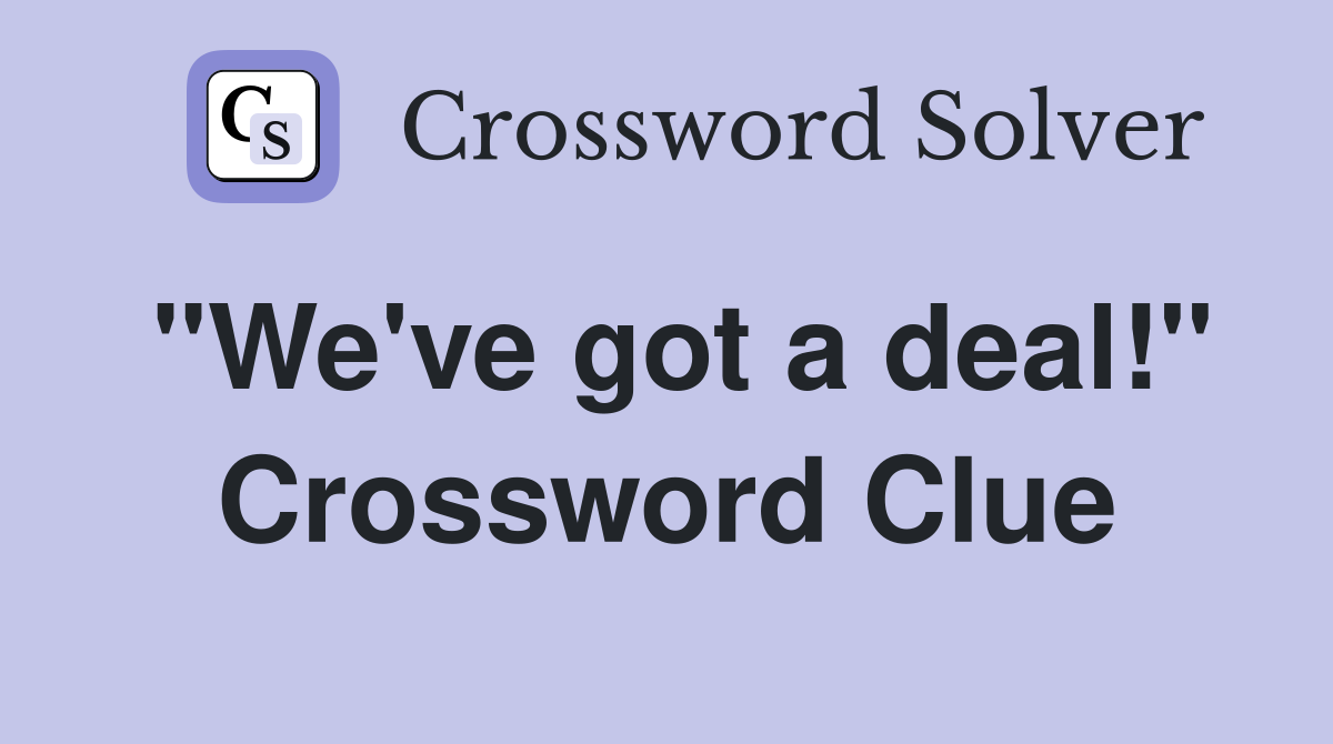 "We've got a deal!" Crossword Clue