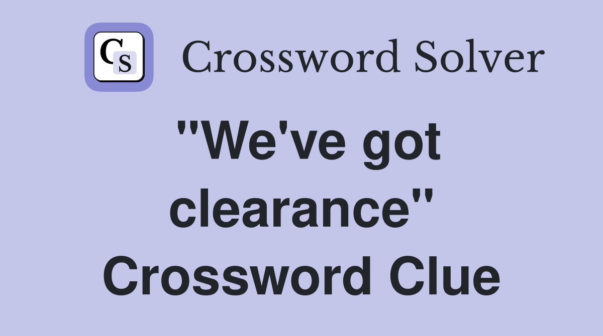 "We've got clearance" Crossword Clue