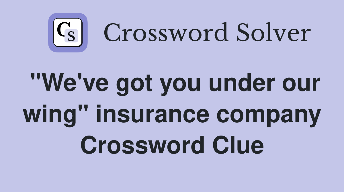 "We've got you under our wing" insurance company Crossword Clue