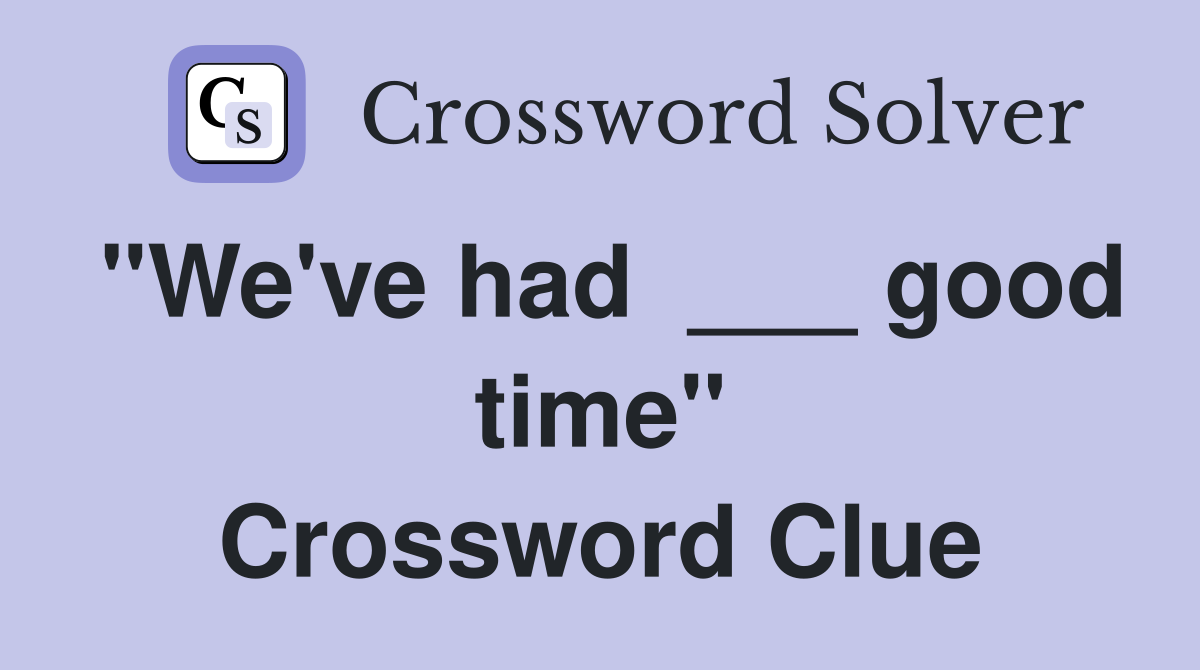 "We've had  ___ good time" Crossword Clue