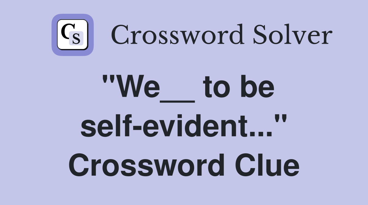 "We__ to be self-evident..." Crossword Clue