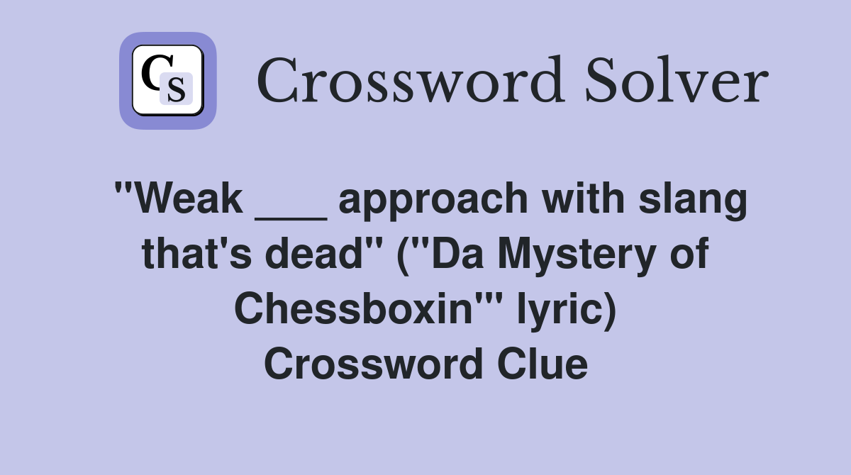 "Weak ___ approach with slang that's dead" ("Da Mystery of Chessboxin'" lyric) Crossword Clue