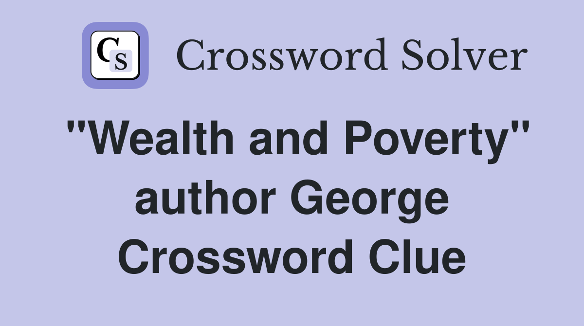 "Wealth and Poverty" author George Crossword Clue