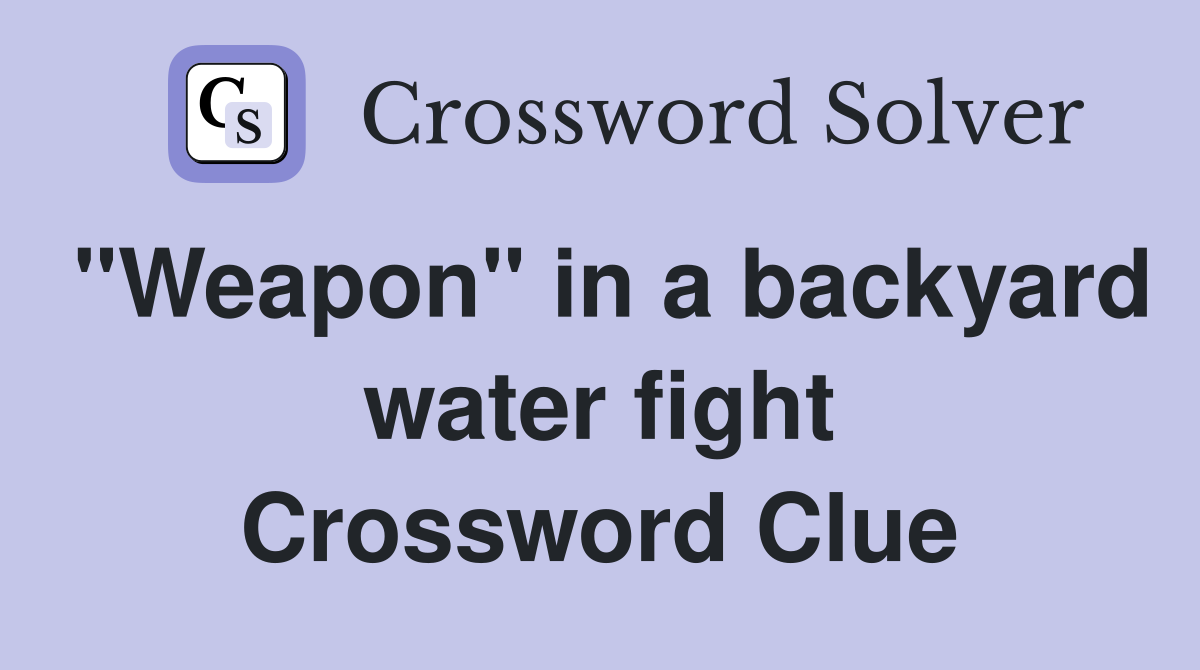 "Weapon" in a backyard water fight Crossword Clue