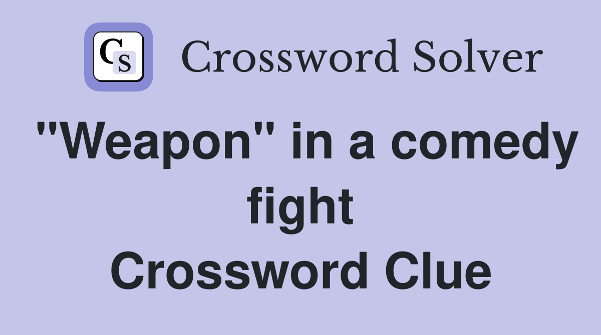 "Weapon" in a comedy fight Crossword Clue
