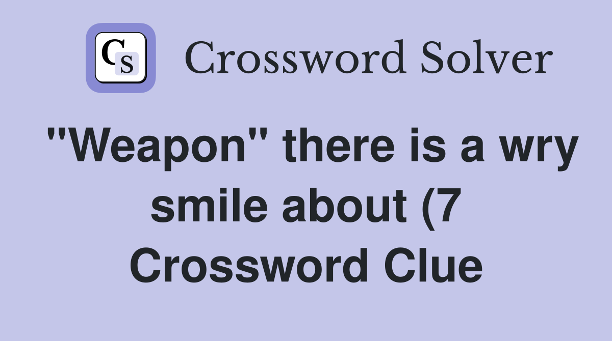 quot Weapon quot there is a wry smile about (7) Crossword Clue Answers quot Weapon quot there is a wry smile about (7) Crossword Clue Answers