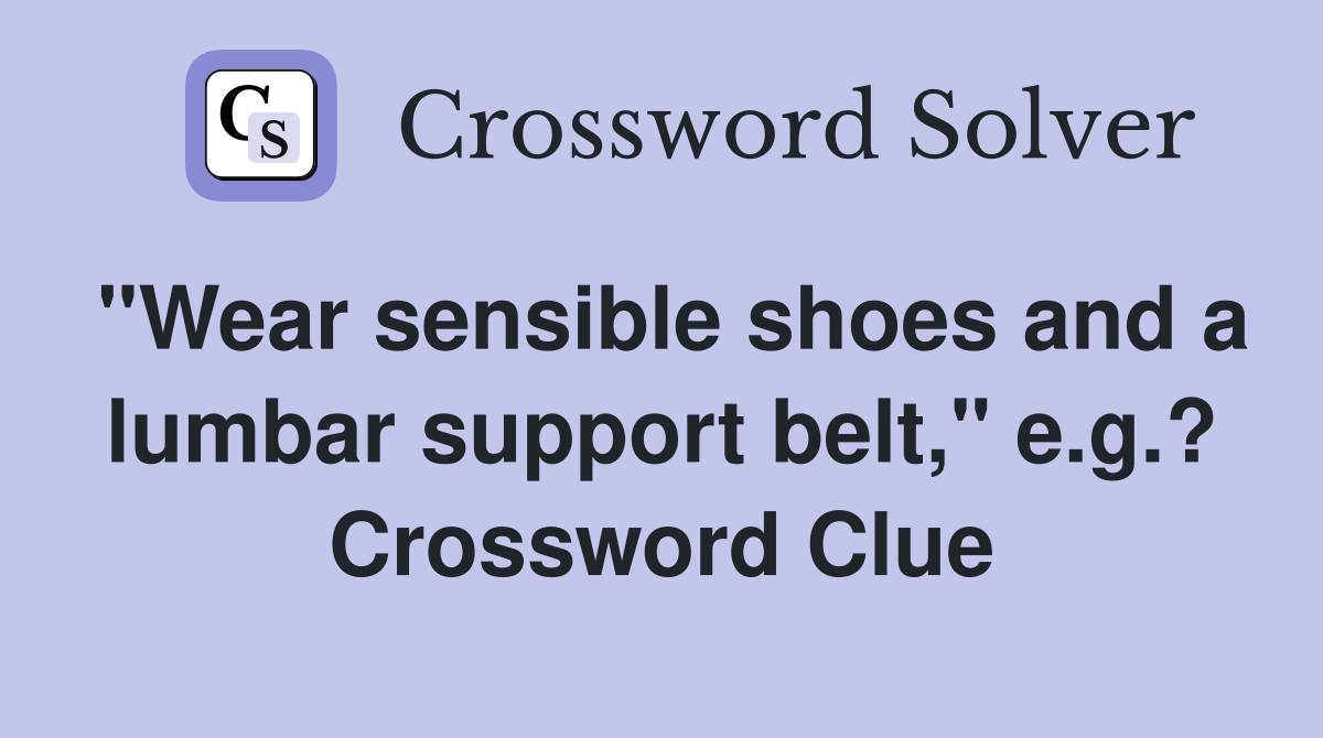 "Wear sensible shoes and a lumbar support belt," e.g.? Crossword Clue