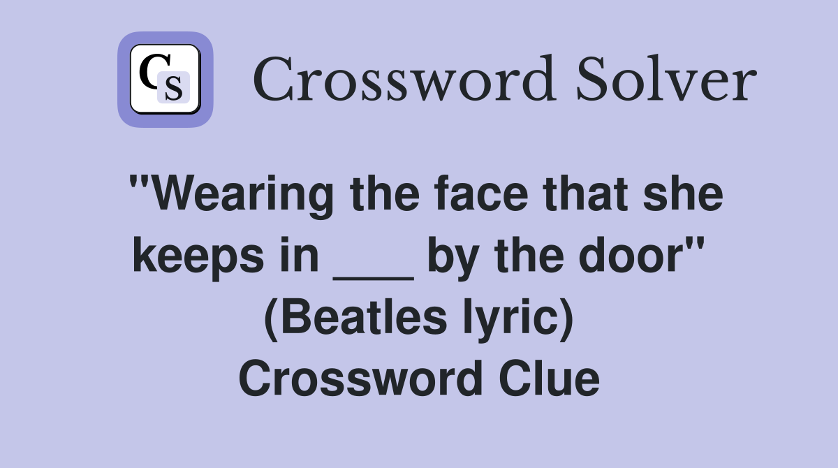"Wearing the face that she keeps in ___ by the door" (Beatles lyric) Crossword Clue