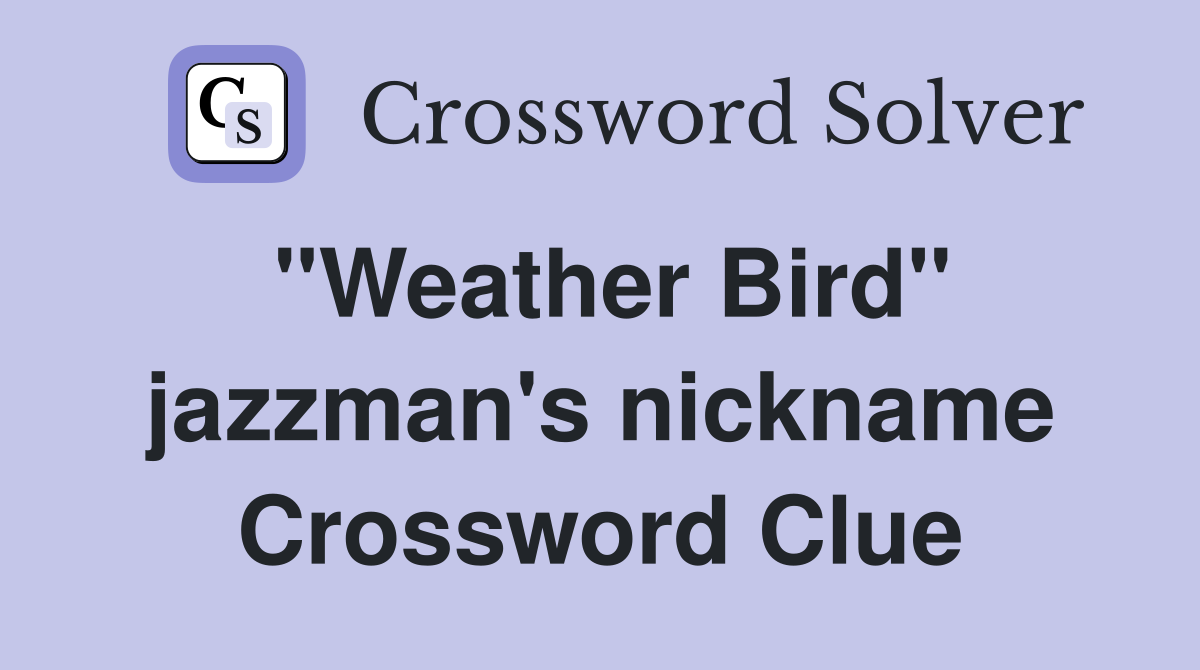 "Weather Bird" jazzman's nickname Crossword Clue