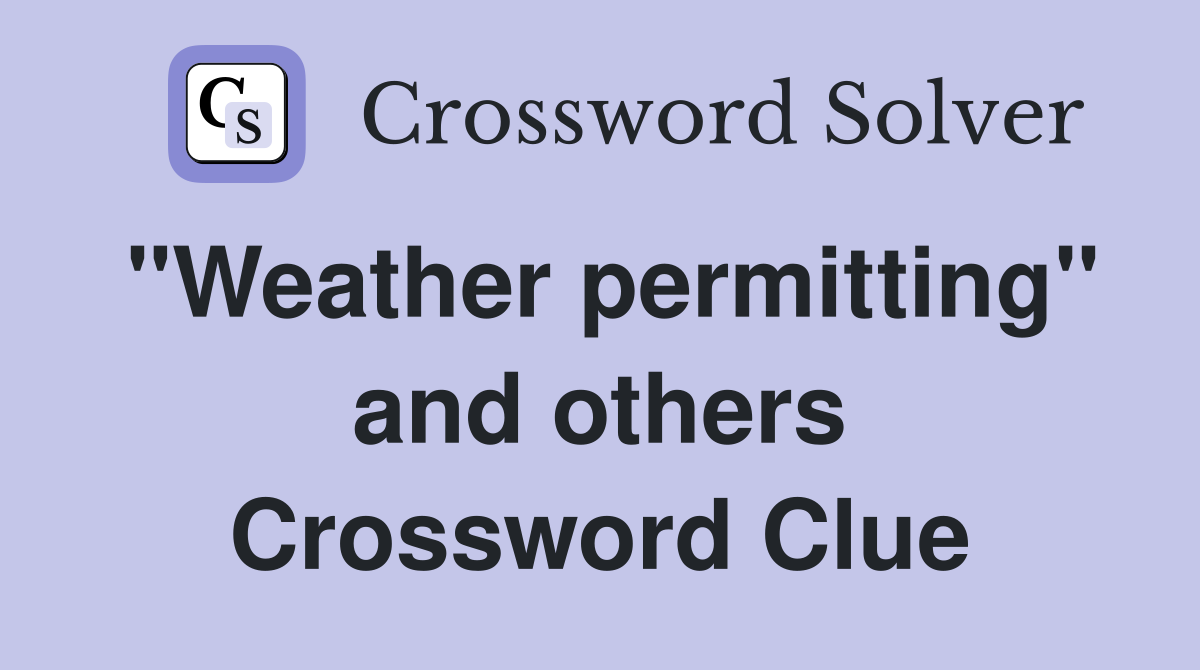 "Weather permitting" and others Crossword Clue