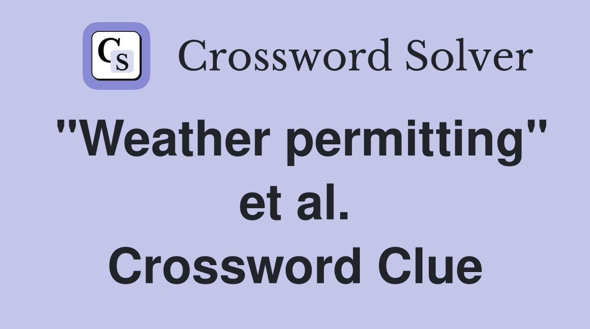 "Weather permitting" et al. Crossword Clue