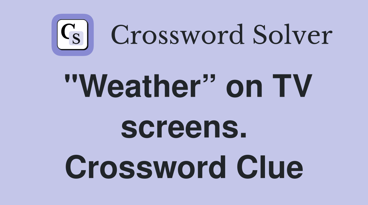 "Weather” on TV screens. Crossword Clue