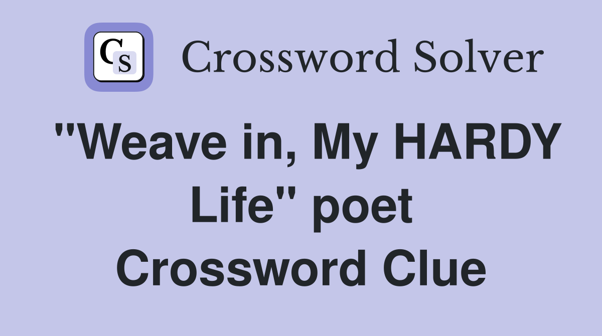 "Weave in, My HARDY Life" poet Crossword Clue