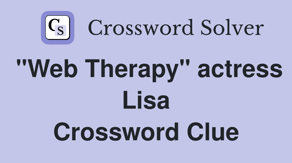 "Web Therapy" actress Lisa Crossword Clue