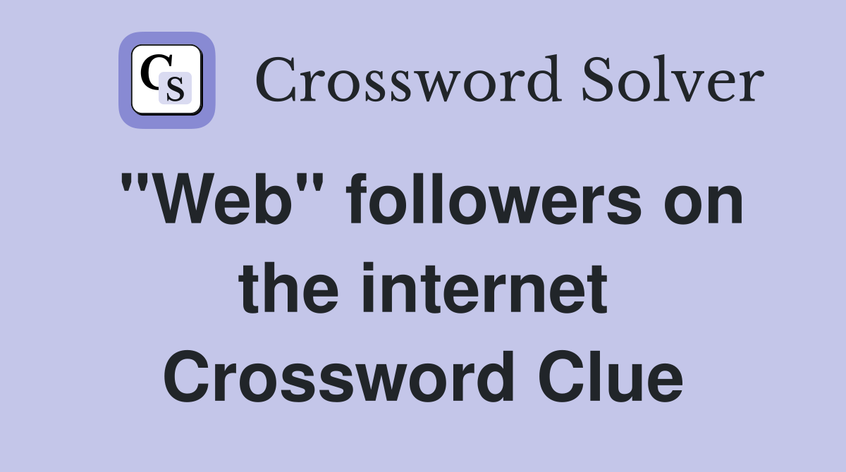 "Web" followers on the internet Crossword Clue