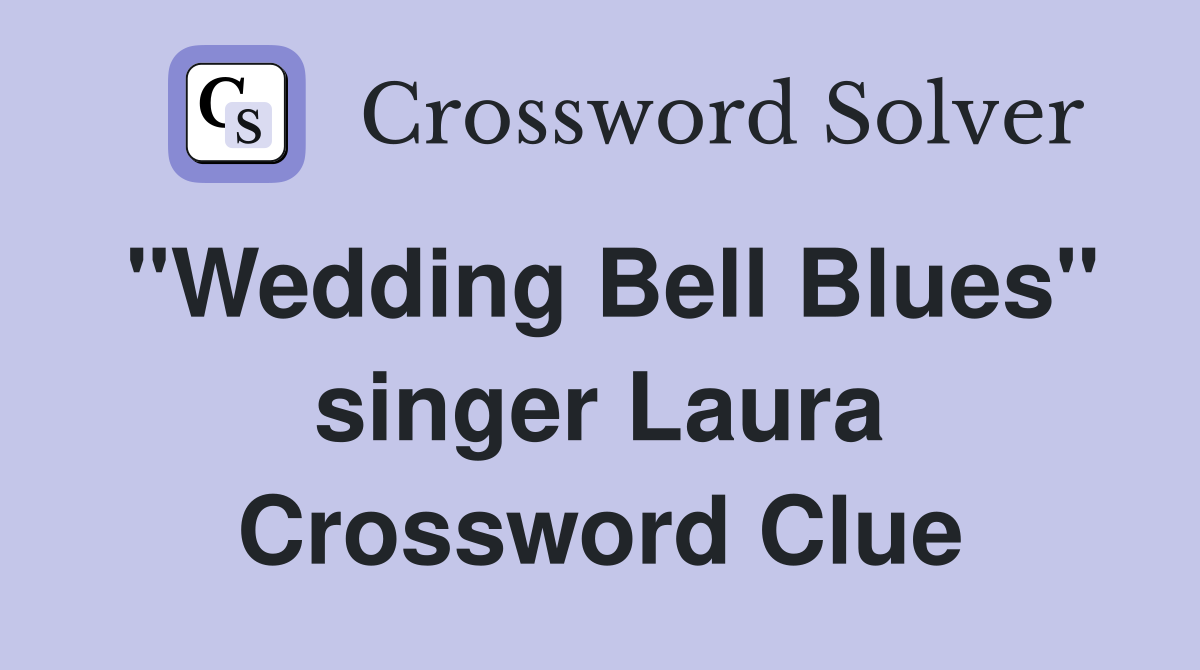 "Wedding Bell Blues" singer Laura Crossword Clue
