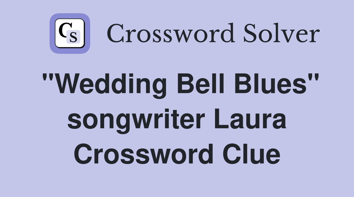 "Wedding Bell Blues" songwriter Laura Crossword Clue