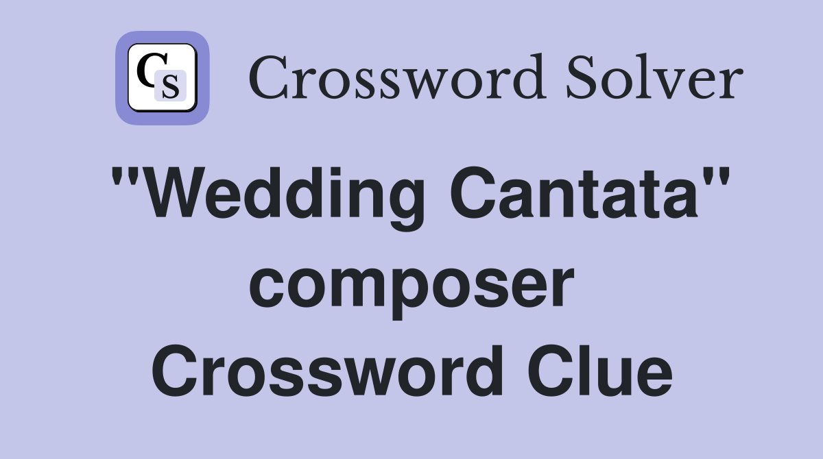"Wedding Cantata" composer Crossword Clue