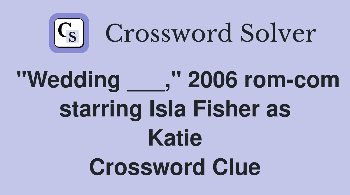 "Wedding ___," 2006 rom-com starring Isla Fisher as Katie Crossword Clue