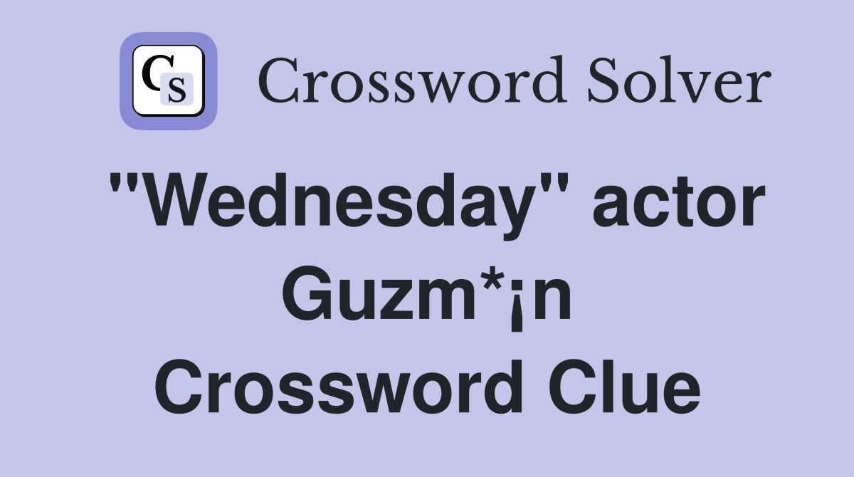 "Wednesday" actor Guzm*¡n Crossword Clue