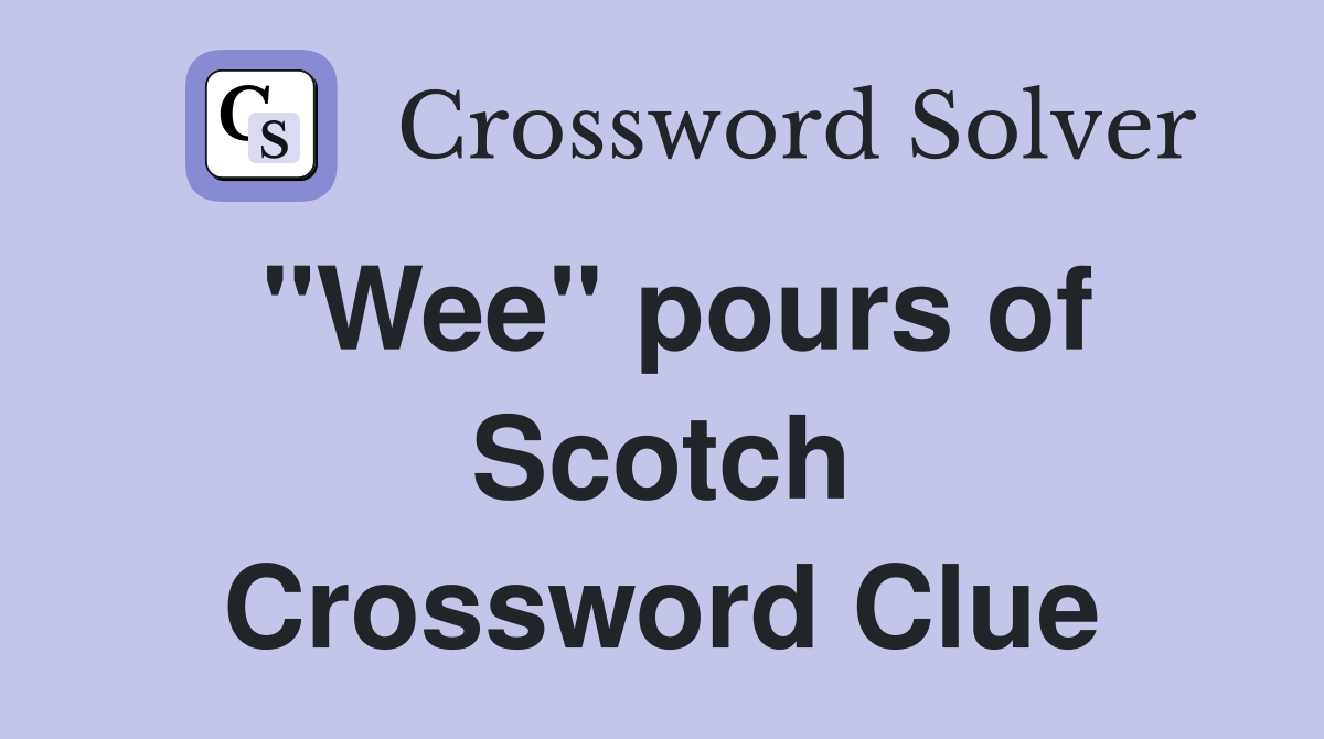 "Wee" pours of Scotch Crossword Clue