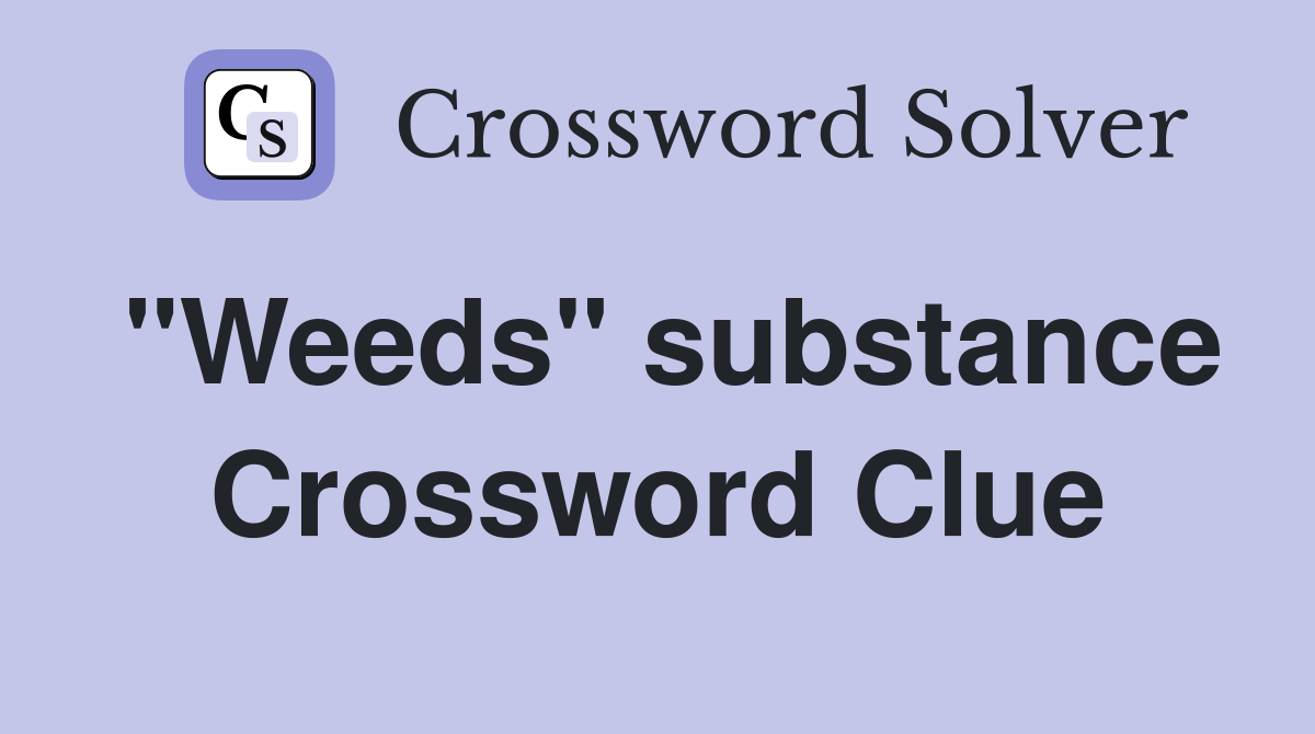 "Weeds" substance Crossword Clue