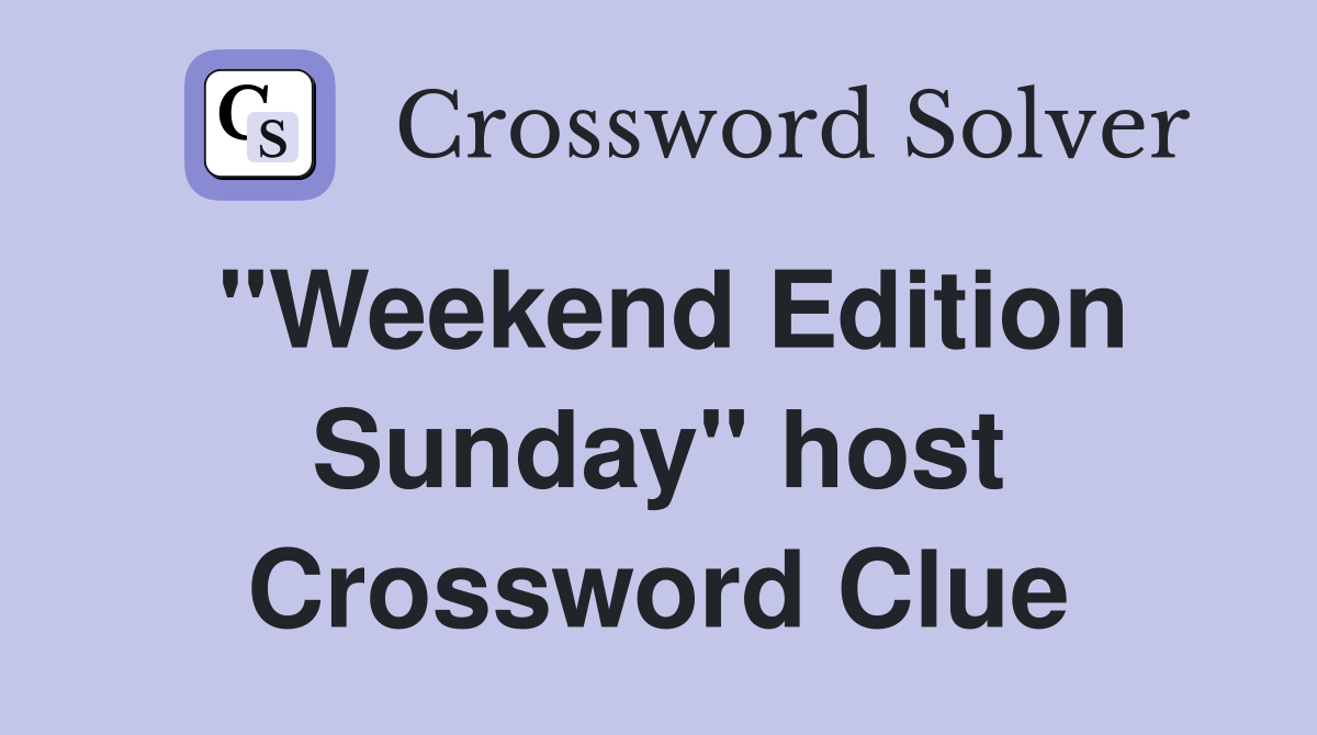 "Weekend Edition Sunday" host Crossword Clue