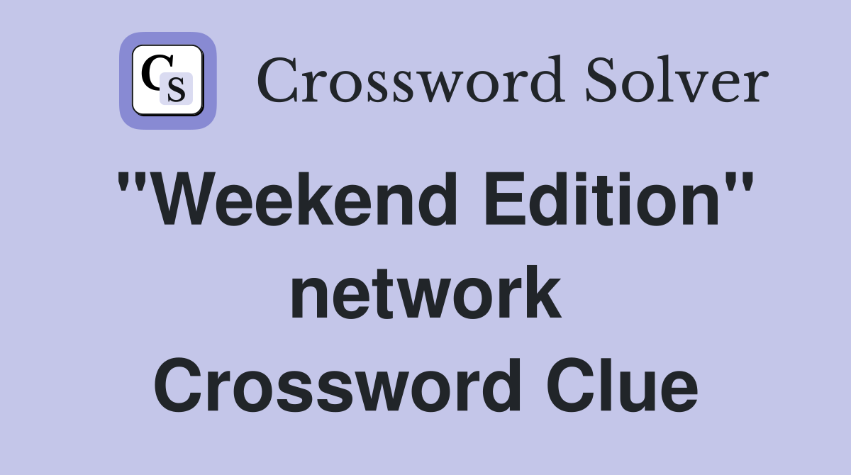 "Weekend Edition" network Crossword Clue