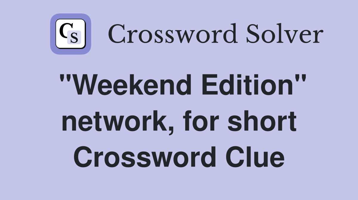 "Weekend Edition" network, for short Crossword Clue
