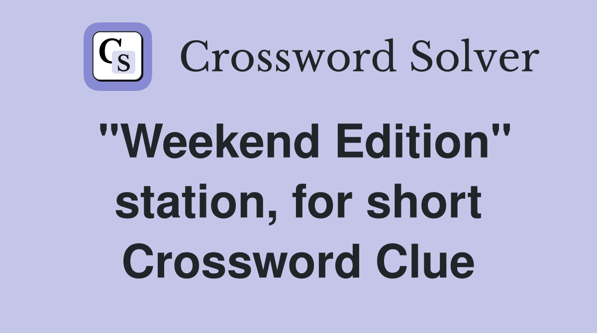 "Weekend Edition" station, for short Crossword Clue