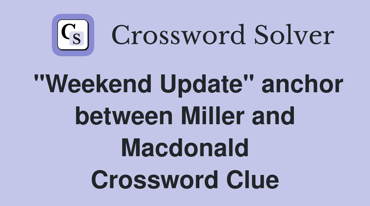 "Weekend Update" anchor between Miller and Macdonald Crossword Clue