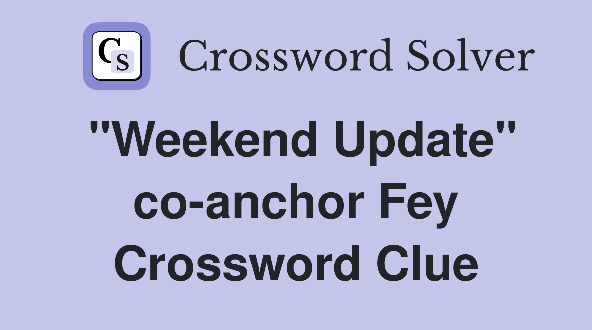 "Weekend Update" co-anchor Fey Crossword Clue