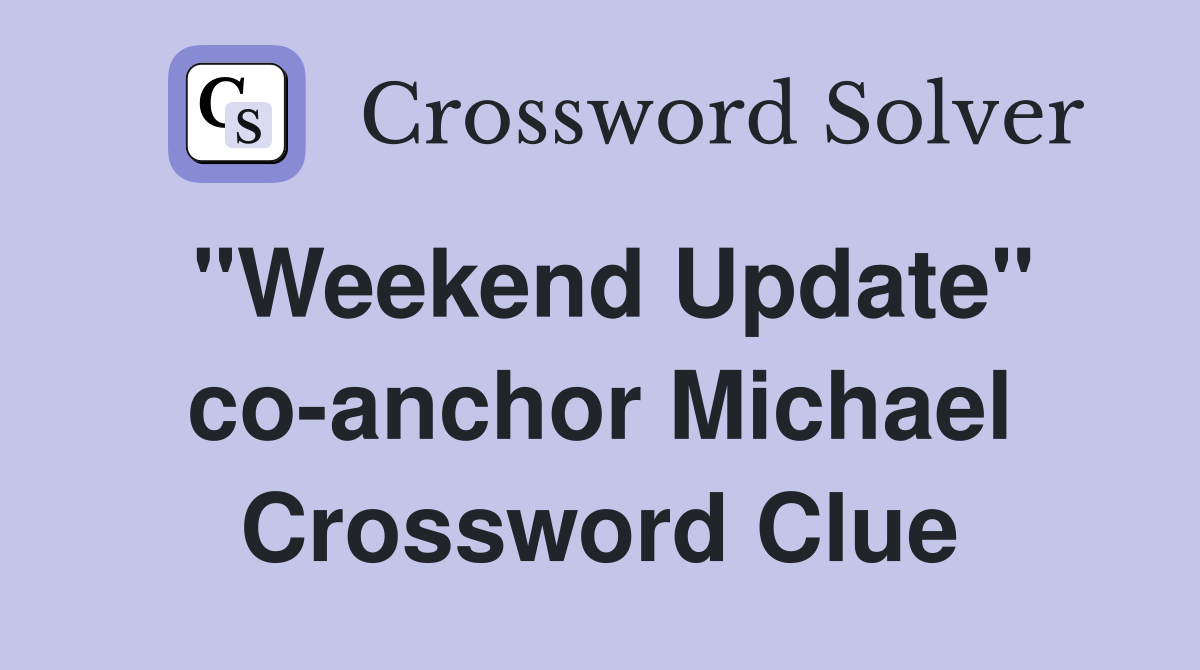 "Weekend Update" co-anchor Michael Crossword Clue