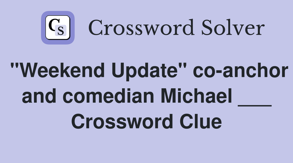 "Weekend Update" co-anchor and comedian Michael ___ Crossword Clue