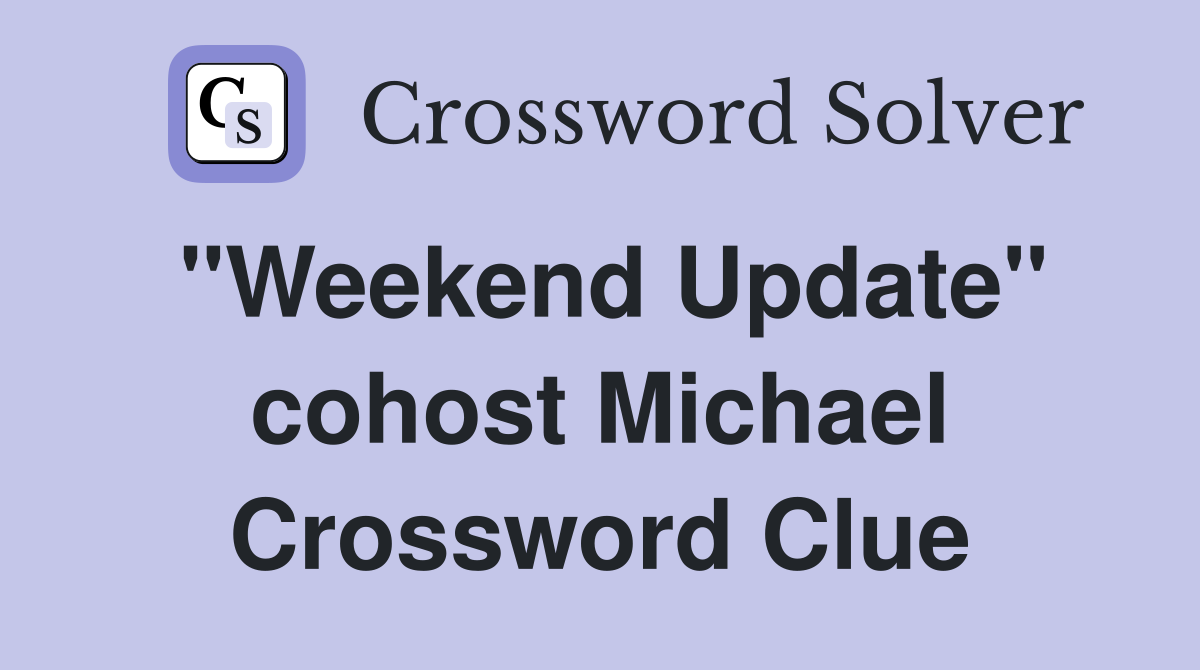 "Weekend Update" cohost Michael Crossword Clue