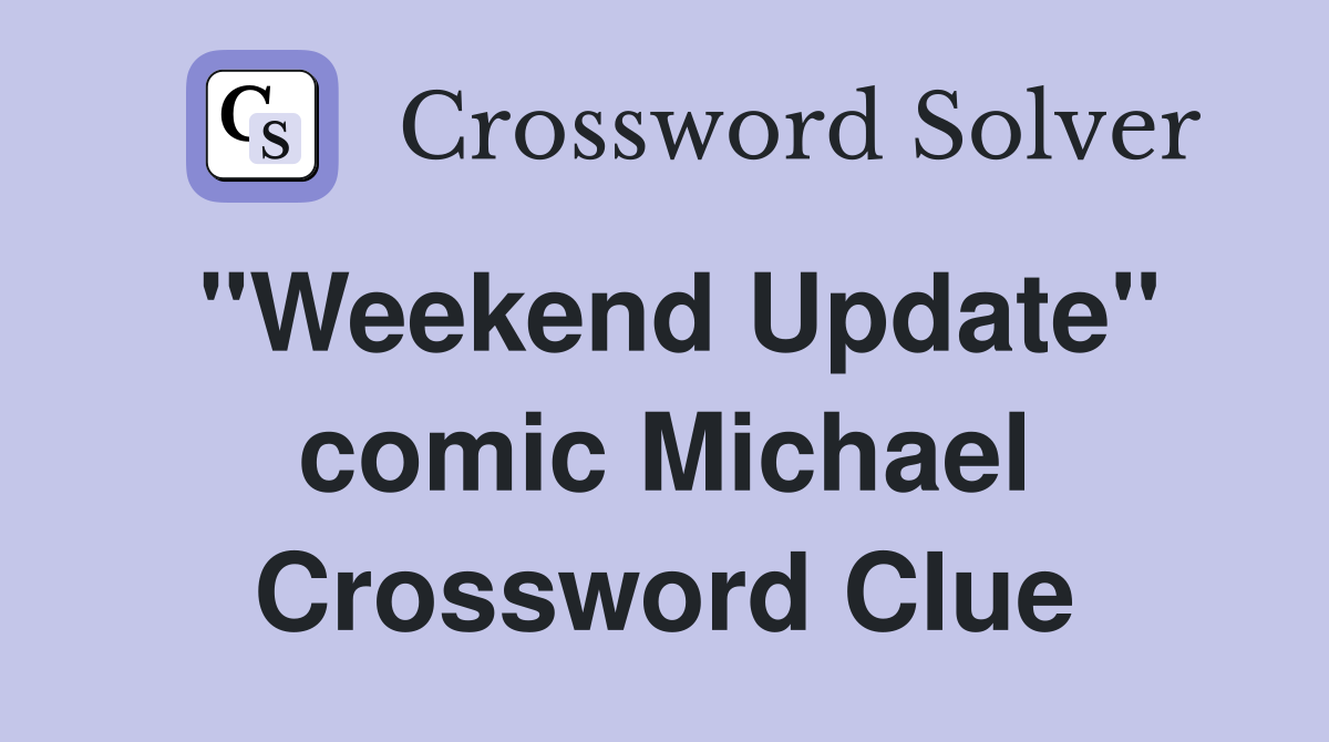 "Weekend Update" comic Michael Crossword Clue