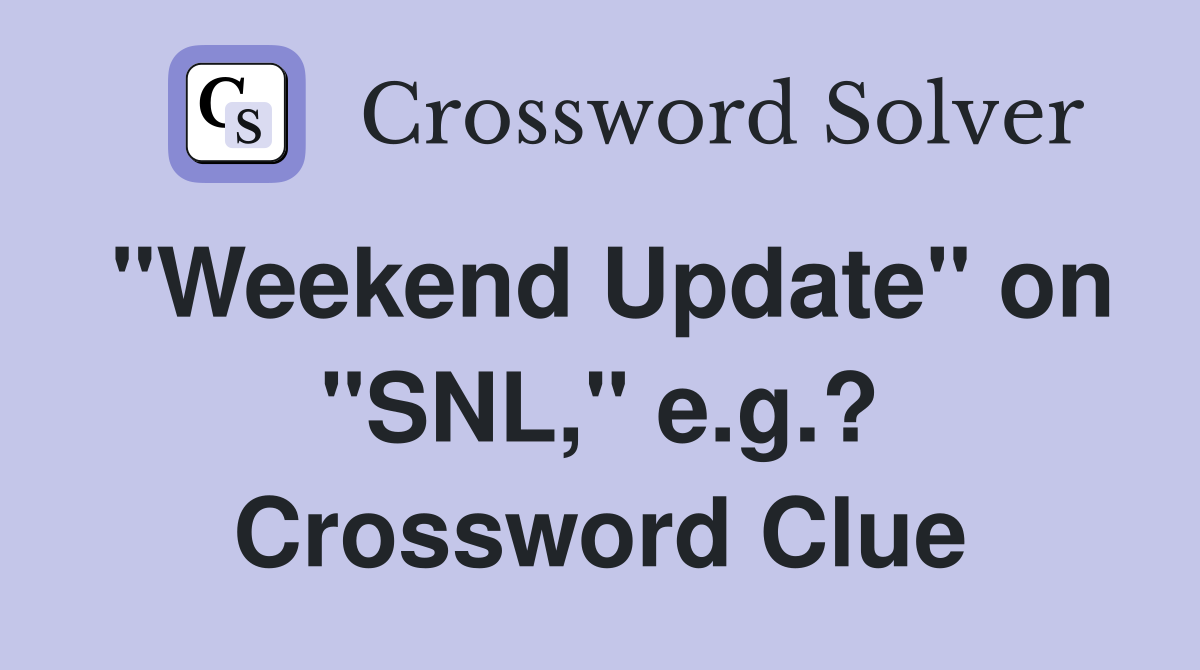 "Weekend Update" on "SNL," e.g.? Crossword Clue