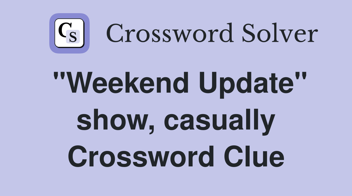 "Weekend Update" show, casually Crossword Clue
