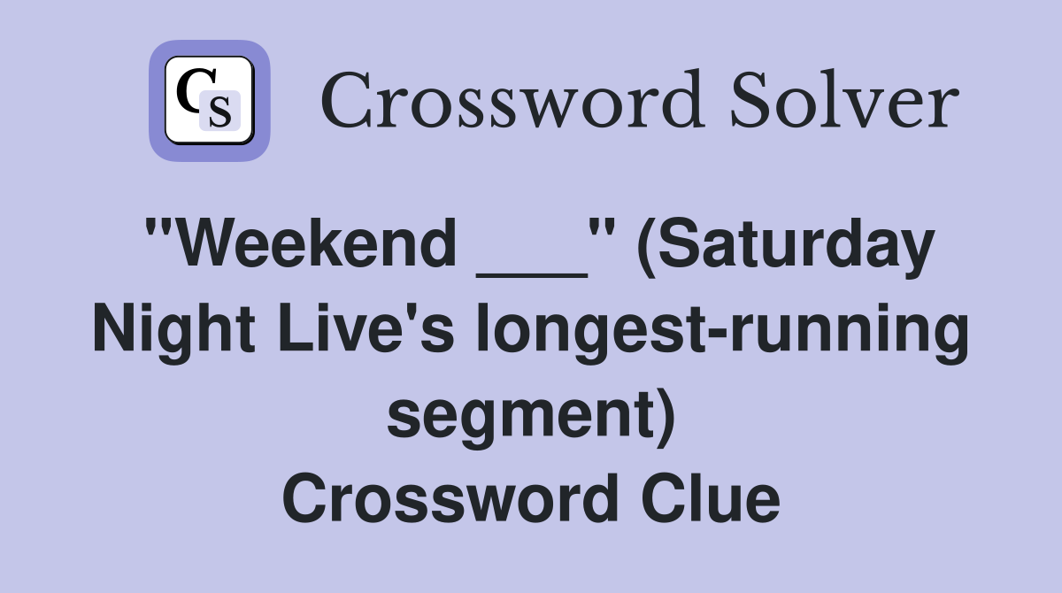 "Weekend ___" (Saturday Night Live's longest-running segment) Crossword Clue