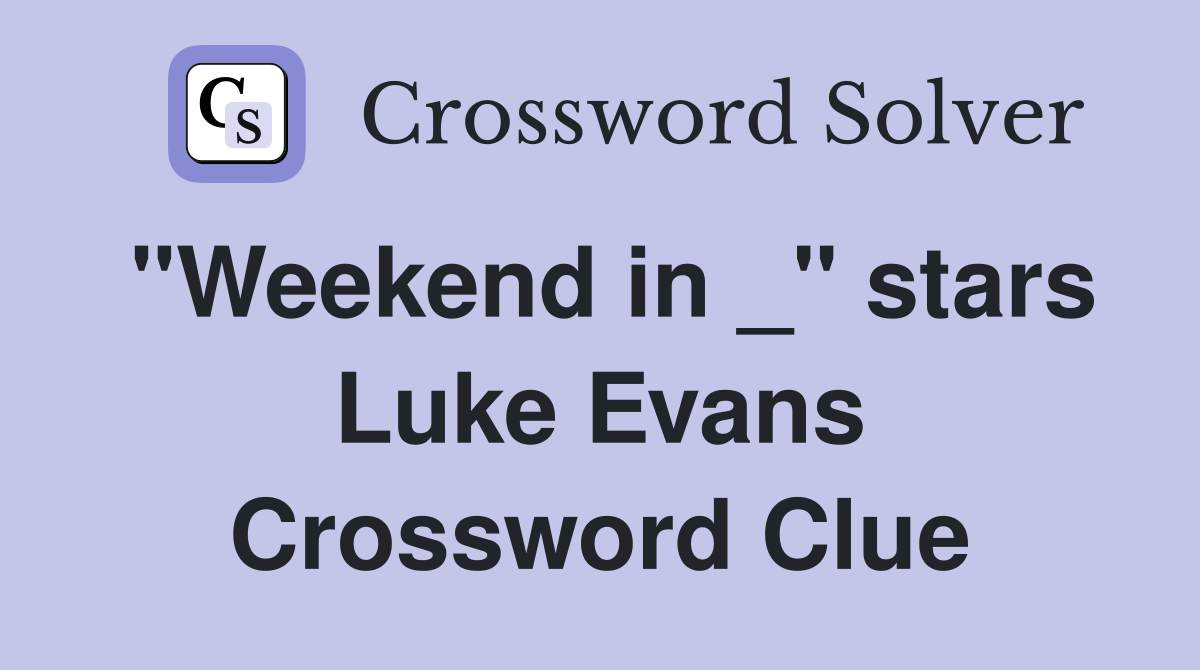 "Weekend in _" stars Luke Evans Crossword Clue