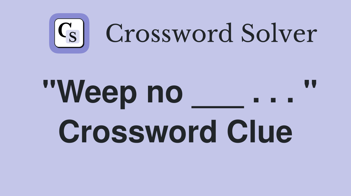 "Weep no ___ . . . " Crossword Clue